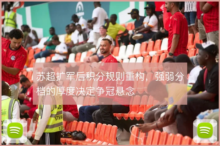 苏超扩军后积分规则重构，强弱分档的厚度决定争冠悬念