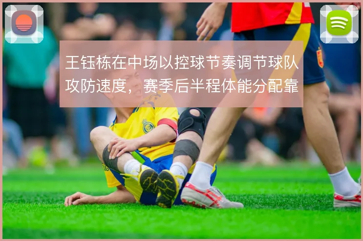 王钰栋在中场以控球节奏调节球队攻防速度,赛季后半程体能分配靠什么撑住