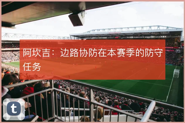 阿坎吉:边路协防在本赛季的防守任务