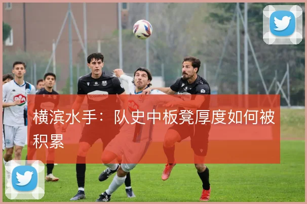 横滨水手：队史中板凳厚度如何被积累