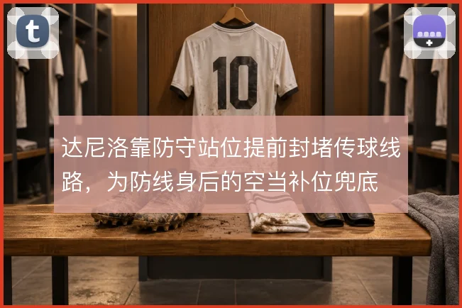 达尼洛靠防守站位提前封堵传球线路，为防线身后的空当补位兜底