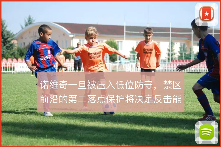 诺维奇一旦被压入低位防守,禁区前沿的第二落点保护将决定反击能否启动